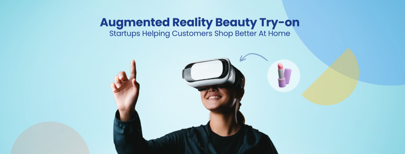 Augmented Reality Beauty Try-on Startups Helping Customers Shop Better At Home