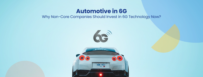 Automotive in 6G Why Non-Core Companies Should Invest in 6G Technology Now?