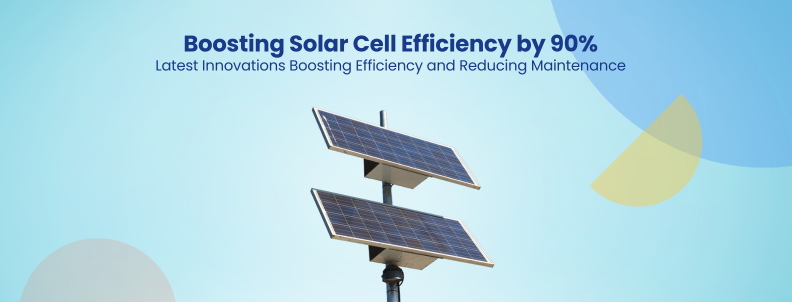 Boosting Solar Cell Efficiency by 90% Latest Innovations Boosting Efficiency and Reducing Maintenance