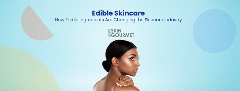 Edible Skincare How Edible Ingredients Are Changing the Skincare Industry