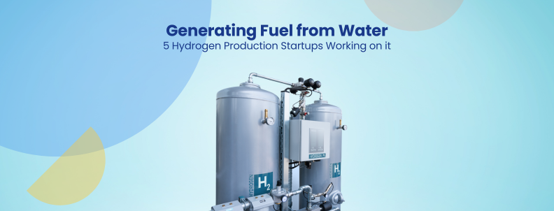 Generating Fuel from Water 5 Hydrogen Production Startups Working on it