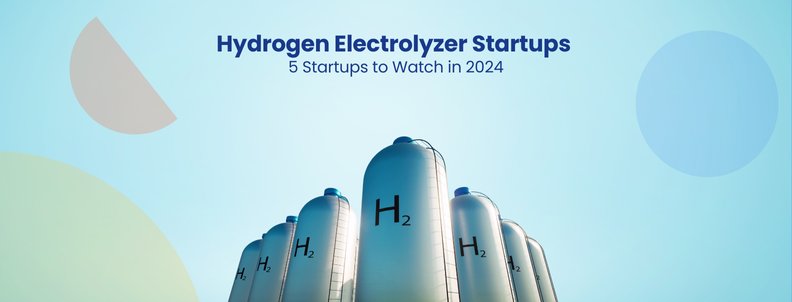 Hydrogen Electrolyzer Startups 5 Startups to Watch in 2024