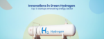 Innovations in Green Hydrogen Top 10 Startups Innovating Energy Sector