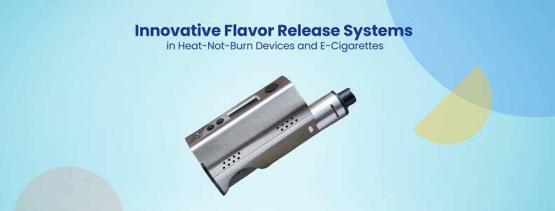 Innovative Flavor Release Systems in Heat-Not-Burn Devices and E-Cigarettes