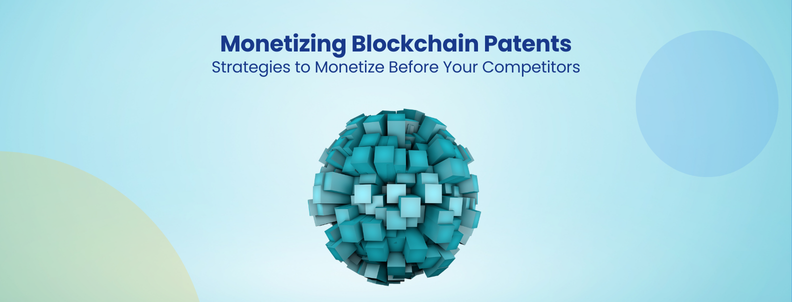 Monetizing Blockchain Patents Strategies to Monetize Before Your Competitors