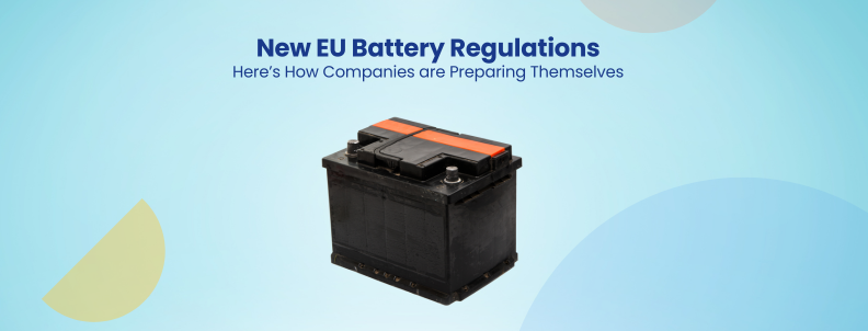 New EU Battery Regulations Here’s How Companies are Preparing Themselves