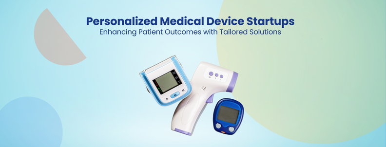 Personalized Medical Device Startups Enhancing Patient Outcomes with Tailored Solutions