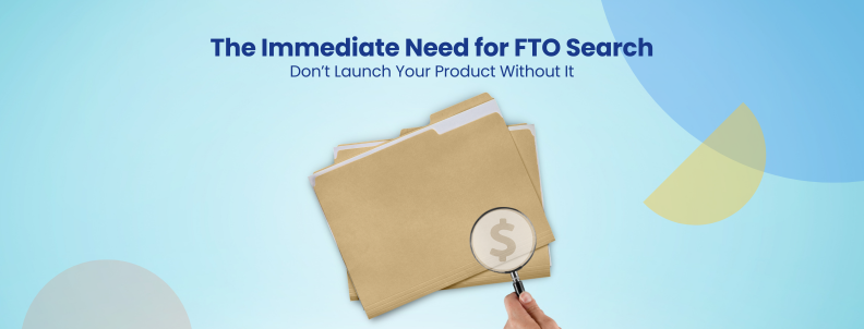 The Immediate Need for FTO Search Don’t Launch Your Product Without It